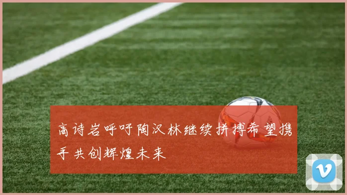 高诗岩呼吁陶汉林继续拼搏希望携手共创辉煌未来
